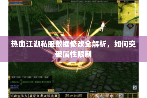 热血江湖私服数据修改全解析，如何突破属性限制