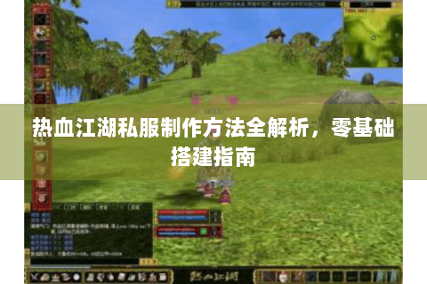 热血江湖私服制作方法全解析，零基础搭建指南