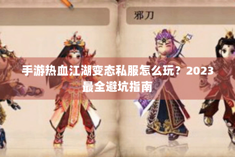 手游热血江湖变态私服怎么玩？2023最全避坑指南