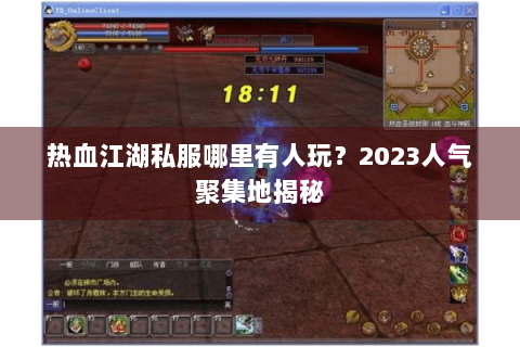 热血江湖私服哪里有人玩？2023人气聚集地揭秘