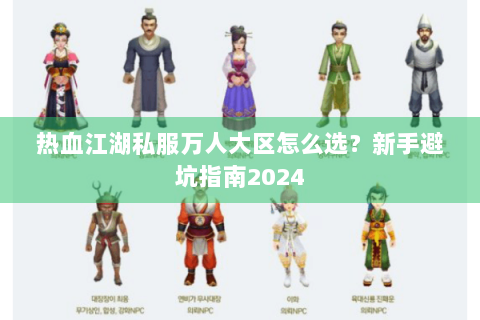 热血江湖私服万人大区怎么选？新手避坑指南2024