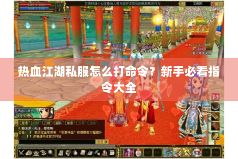 热血江湖私服怎么打命令？新手必看指令大全