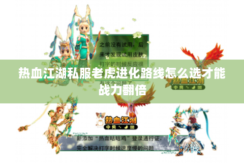 热血江湖私服老虎进化路线怎么选才能战力翻倍