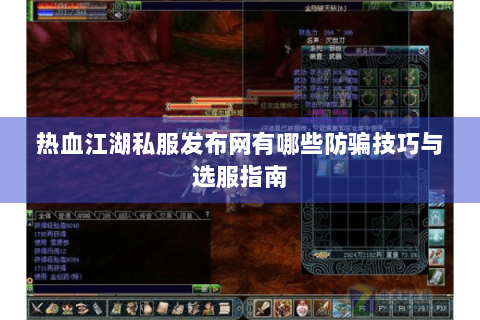 热血江湖私服发布网有哪些防骗技巧与选服指南