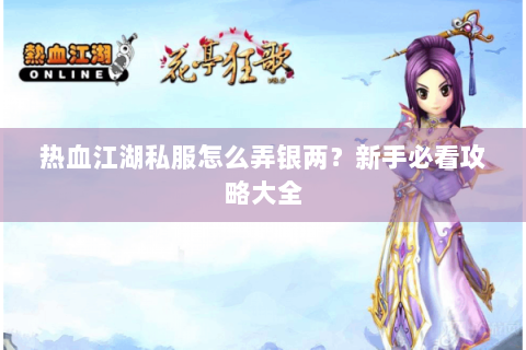 热血江湖私服怎么弄银两？新手必看攻略大全