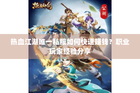 热血江湖唯一私服如何快速赚钱？职业玩家经验分享