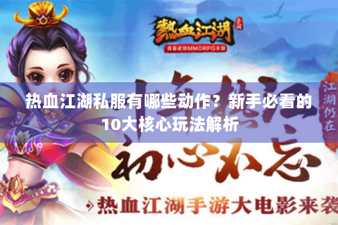 热血江湖私服有哪些动作？新手必看的10大核心玩法解析
