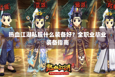 热血江湖私服什么装备好？全职业毕业装备指南