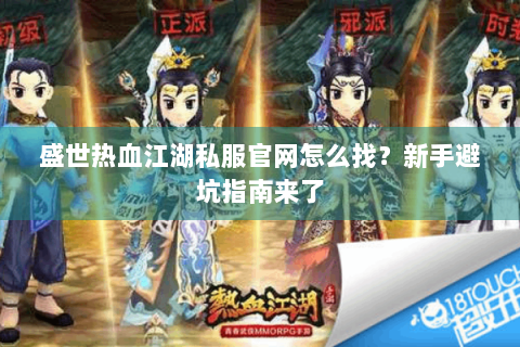 盛世热血江湖私服官网怎么找?新手避坑指南来了 盛世热血江湖私服官网怎么找?新手避坑指南来了