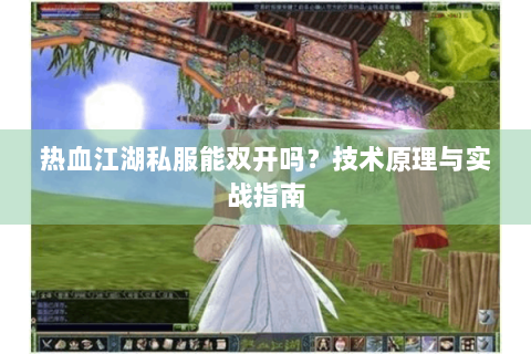 热血江湖私服能双开吗？技术原理与实战指南