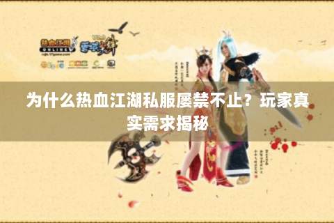 为什么热血江湖私服屡禁不止？玩家真实需求揭秘