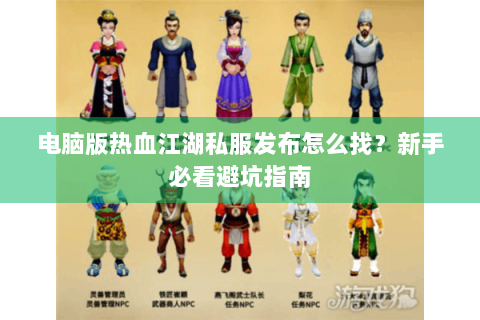 电脑版热血江湖私服发布怎么找？新手必看避坑指南