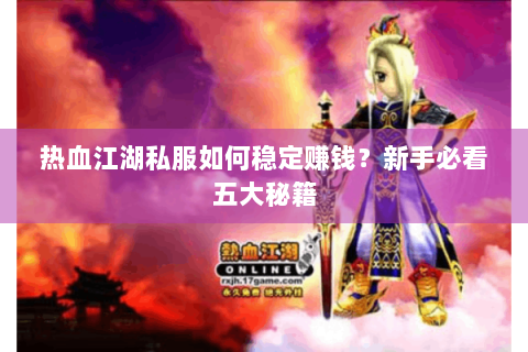 热血江湖私服如何稳定赚钱？新手必看五大秘籍