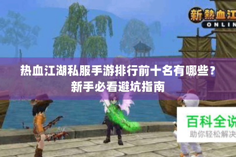 热血江湖私服手游排行前十名有哪些？新手必看避坑指南
