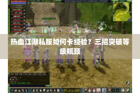 热血江湖私服如何卡经验？三招突破等级瓶颈