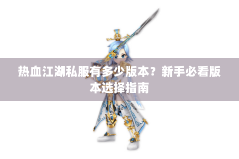 热血江湖私服有多少版本？新手必看版本选择指南