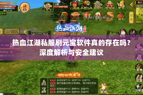 热血江湖私服刷元宝软件真的存在吗？深度解析与安全建议