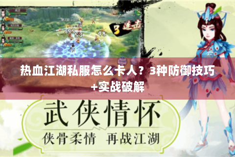 热血江湖私服怎么卡人？3种防御技巧+实战破解