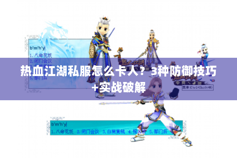 热血江湖私服怎么卡人？3种防御技巧+实战破解