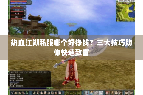 热血江湖私服哪个好挣钱？三大技巧助你快速致富