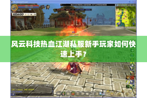 风云科技热血江湖私服新手玩家如何快速上手？