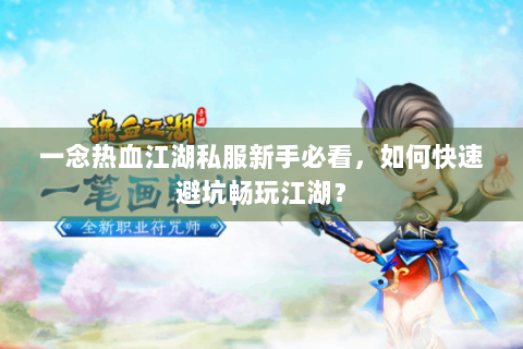 一念热血江湖私服新手必看，如何快速避坑畅玩江湖？