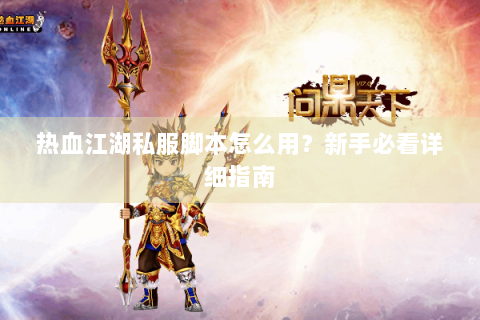 热血江湖私服脚本怎么用？新手必看详细指南