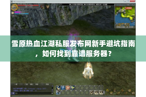 雪原热血江湖私服发布网新手避坑指南，如何找到靠谱服务器？