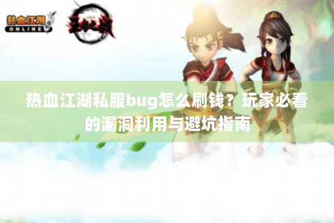 热血江湖私服bug怎么刷钱？玩家必看的漏洞利用与避坑指南