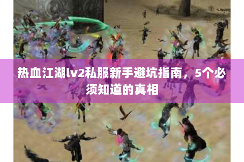 热血江湖lv2私服新手避坑指南，5个必须知道的真相