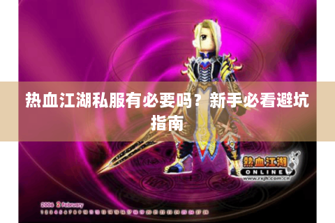 热血江湖私服有必要吗？新手必看避坑指南
