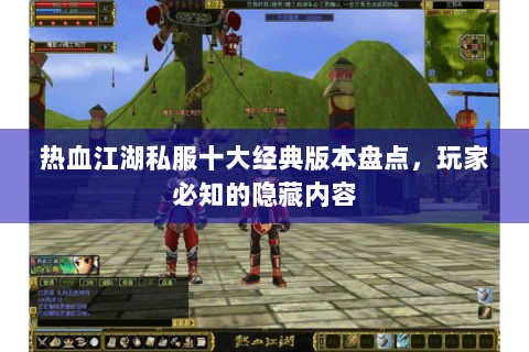 热血江湖私服十大经典版本盘点，玩家必知的隐藏内容