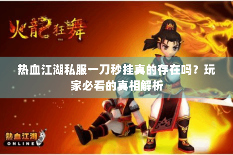 热血江湖私服一刀秒挂真的存在吗？玩家必看的真相解析