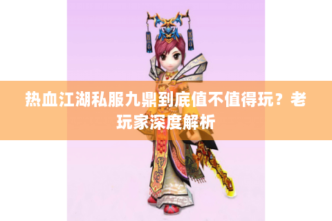 热血江湖私服九鼎到底值不值得玩？老玩家深度解析