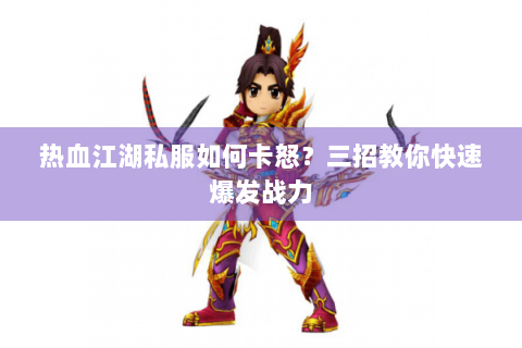 热血江湖私服如何卡怒？三招教你快速爆发战力