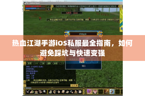 热血江湖手游iOS私服最全指南，如何避免踩坑与快速变强