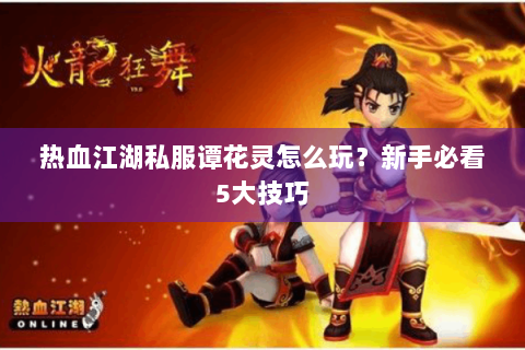 热血江湖私服谭花灵怎么玩？新手必看5大技巧
