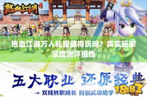 热血江湖万人私服值得玩吗？真实玩家深度测评报告