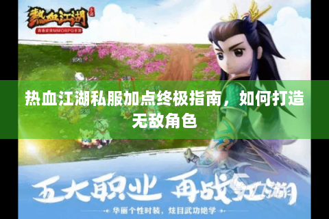 热血江湖私服加点终极指南，如何打造无敌角色