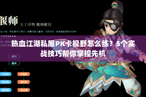 热血江湖私服PK卡视野怎么练？5个实战技巧帮你掌控先机