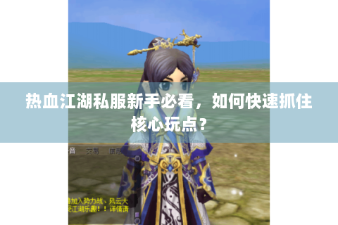 热血江湖私服新手必看，如何快速抓住核心玩点？