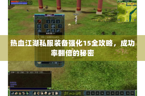热血江湖私服装备强化15全攻略，成功率翻倍的秘密