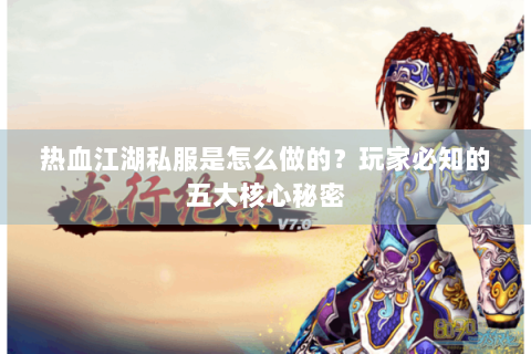 热血江湖私服是怎么做的？玩家必知的五大核心秘密