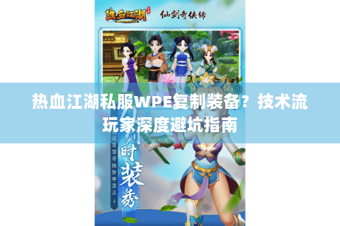 热血江湖私服WPE复制装备？技术流玩家深度避坑指南