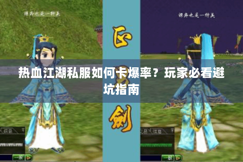 热血江湖私服如何卡爆率？玩家必看避坑指南