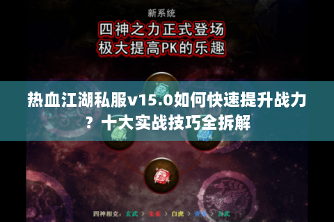 热血江湖私服v15.0如何快速提升战力？十大实战技巧全拆解