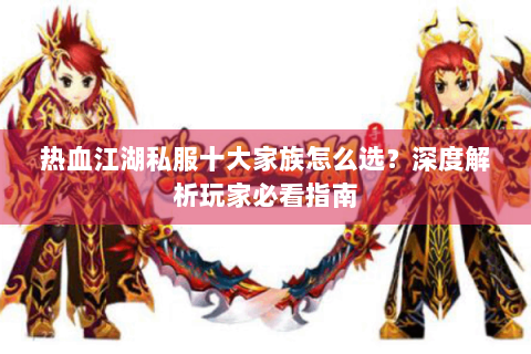 热血江湖私服十大家族怎么选？深度解析玩家必看指南