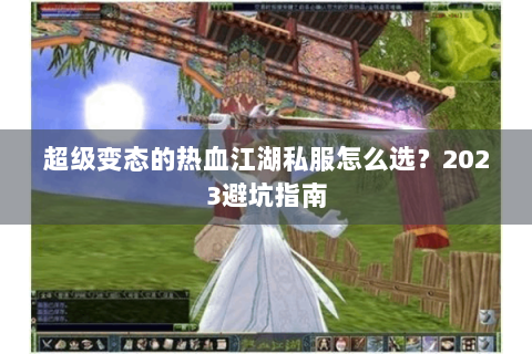 超级变态的热血江湖私服怎么选？2023避坑指南