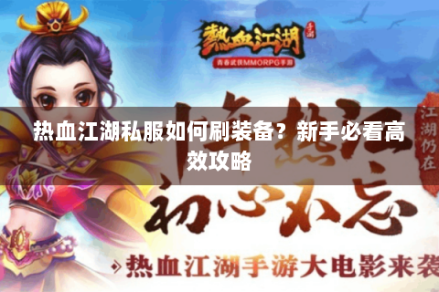热血江湖私服如何刷装备？新手必看高效攻略