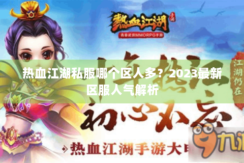 热血江湖私服哪个区人多？2023最新区服人气解析
